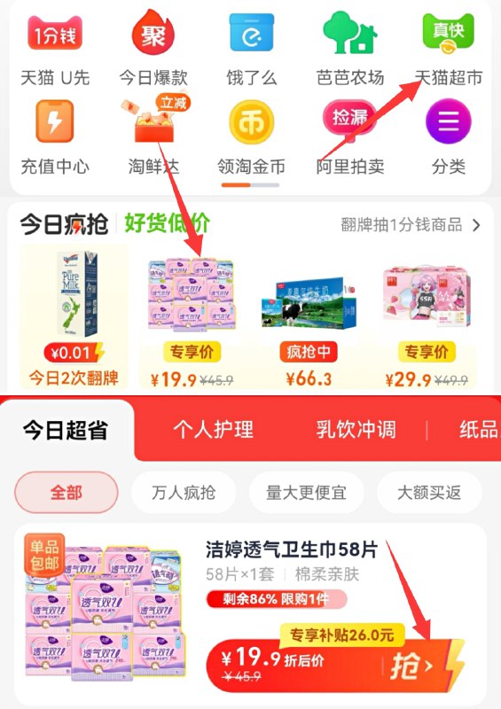 1.手淘app首页-天猫超市今日疯抢-下拉加入购物车1件2.券后17.9￥猫超包邮款洁婷卫生巾日夜用护垫组合装58片(wePd2LQQKdx)/